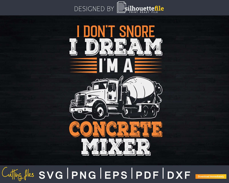 Concrete Finisher I Don’t Snore I’m A Mixer Svg Cut Files