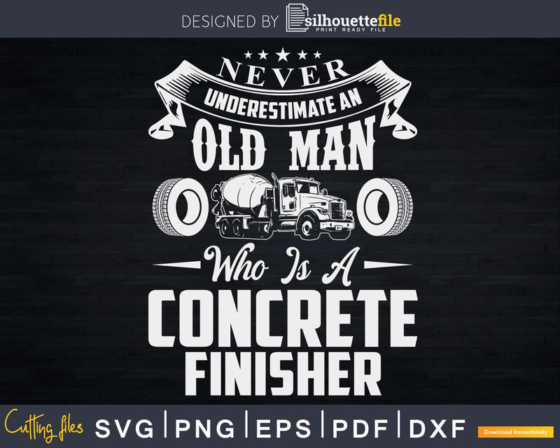 Concrete Finisher Mixer Never Underestimate Old Man Svg