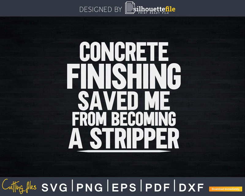 Concrete Finishing Saved Me From Becoming a Stripper Svg