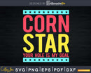 Corn Star Your Hole Is My Goal Svg Dxf Png Cricut File