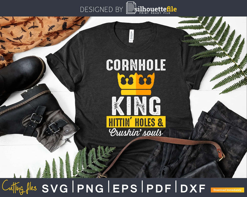 Cornhole King Hittin Holes And Crushin Souls Svg Dxf Png