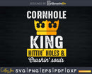 Cornhole King Hittin Holes And Crushin Souls Svg Dxf Png