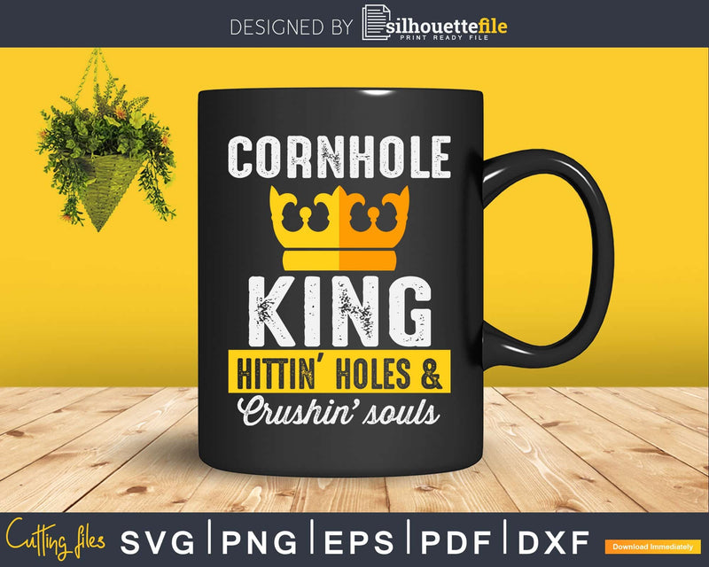 Cornhole King Hittin Holes And Crushin Souls Svg Dxf Png