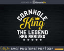 Cornhole King THE LEGEND HAS ARRIVED Shirt Svg Design Cut