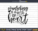 Counseling is a Work of Heart Svg Silhouette Cut Files