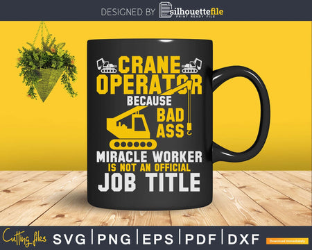 Crane Operator Because Bad Ass Miracle Worker Is Not An