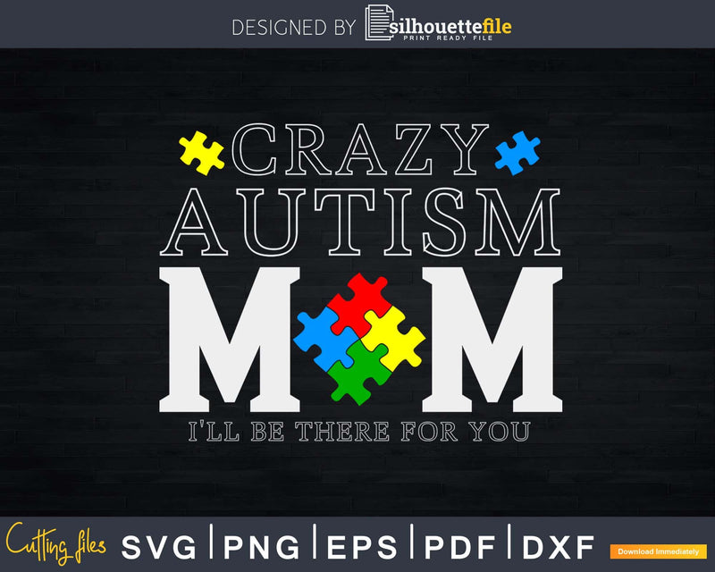 Crazy Autism Mom I’ll Be There For You Svg Dxf Png Cut File
