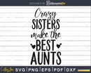 Crazy Sisters Makes the best aunts Baby Shower svg Cat