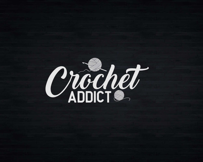 Crochet Addict Crocheting Svg Png Files For Cricut