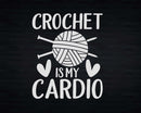 Crochet Is My Cardio Svg Png Files For Cricut