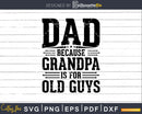 Dad Because Grandpa is for Old Guys Fathers Day Png Dxf Svg