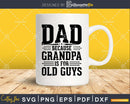 Dad Because Grandpa is for Old Guys Fathers Day Png Dxf Svg