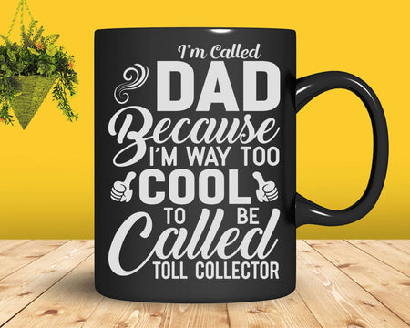 Dad Because Too Cool To Be Called Toll Collector Svg Png