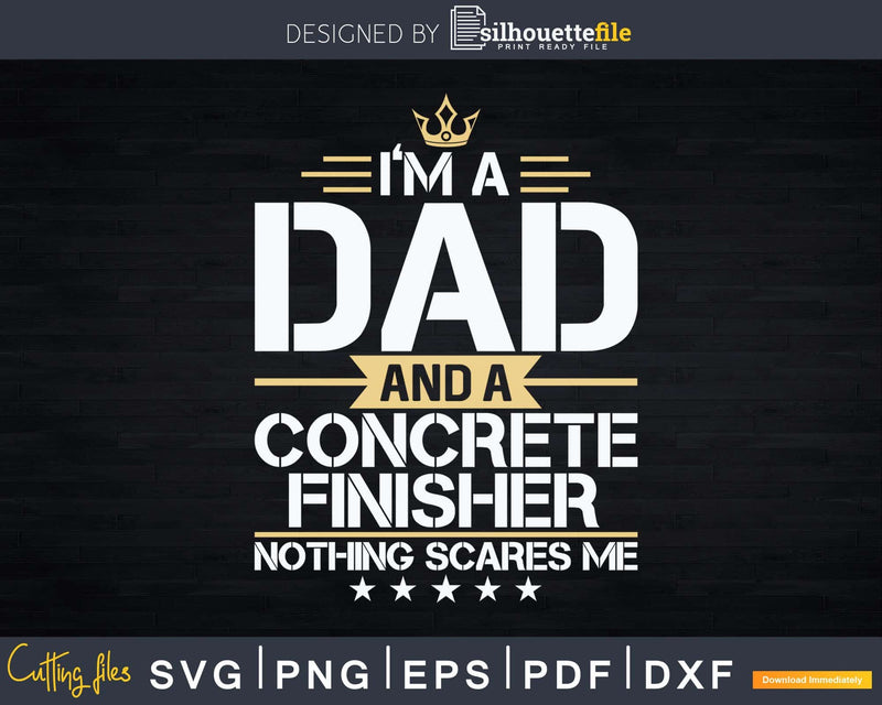 Dad & Concrete Finisher Nothing Scares Me Svg Cut Files