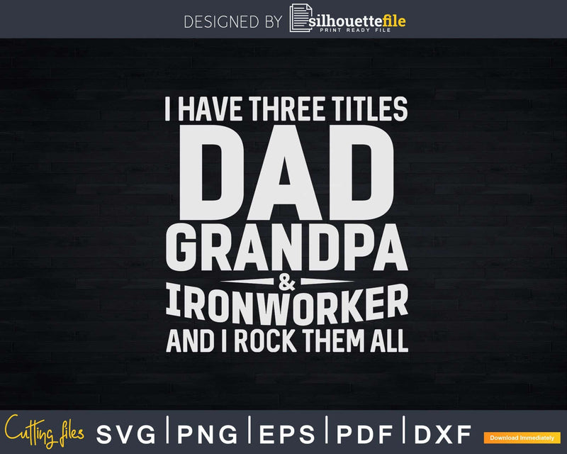 Dad Grandpa and Ironworker Father’s Day Svg Png Cut File