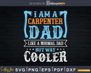 Dad I’m A Carpenter Like a Normal But Way Cooler Svg