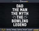 Dad The Man Myth Bowling Legend T-shirt Design Svg Files