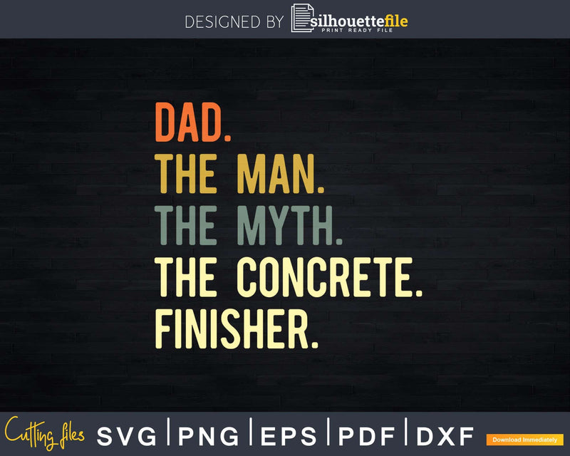 Dad The Man Myth Concrete Finisher Svg Printable Cut Files