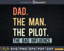 Dad The Man Pilot bad influence Svg Png Shirt Design