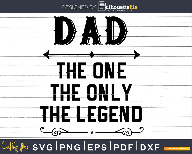 Dad The One Only Legend Fathers Day Svg Design Cut Files