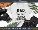 Dad The One Only Legend Fathers Day Svg Design Cut Files