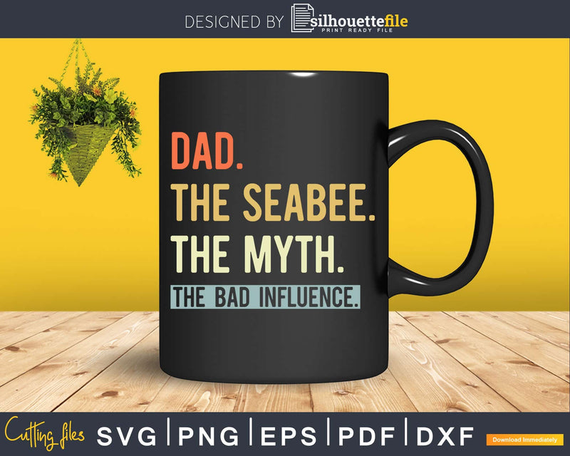 Dad The Seabee Myth Bad Influence Svg Png Shirt Design