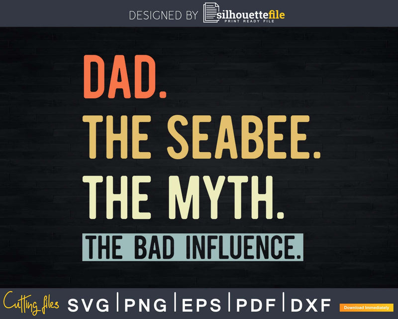 Dad The Seabee Myth Bad Influence Svg Png Shirt Design