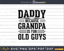 Daddy Because Grandpa is for Old Guys Fathers Day Png Dxf