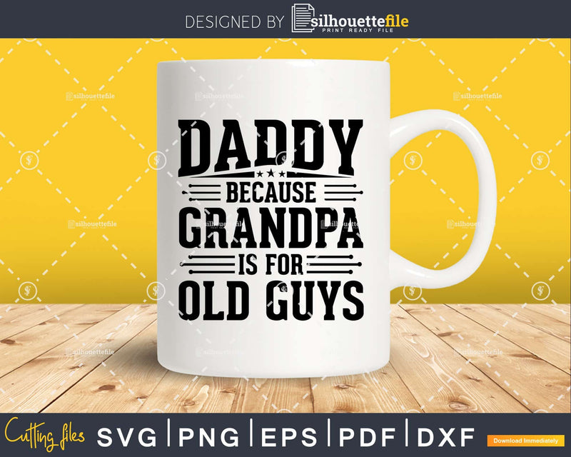 Daddy Because Grandpa is for Old Guys Fathers Day Png Dxf