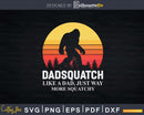 Dadsquatch Sasquatch Bigfoot Like A Dad Just Way More