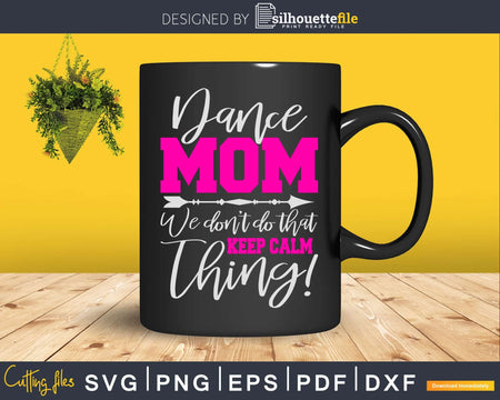 Dance Mom Ballet Dancing Ballerina Don’t Keep Calm Svg