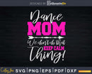 Dance Mom Ballet Dancing Ballerina Don’t Keep Calm Svg