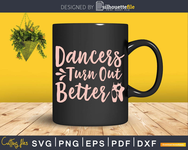 Dancers Turn Out Better Ballet pointe shoes Svg T-shirt