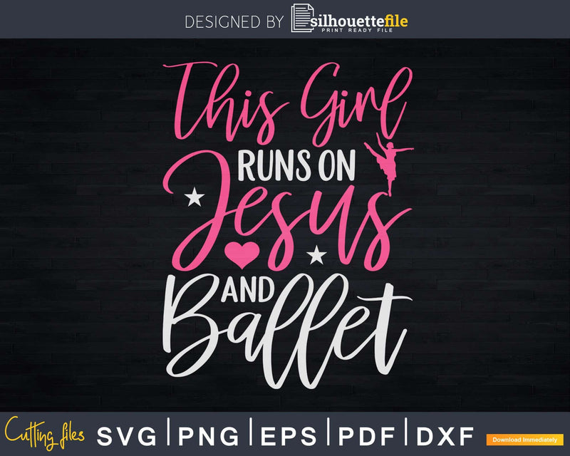 Dancing This Girl Runs On Jesus And Ballet Svg Dxf Cricut