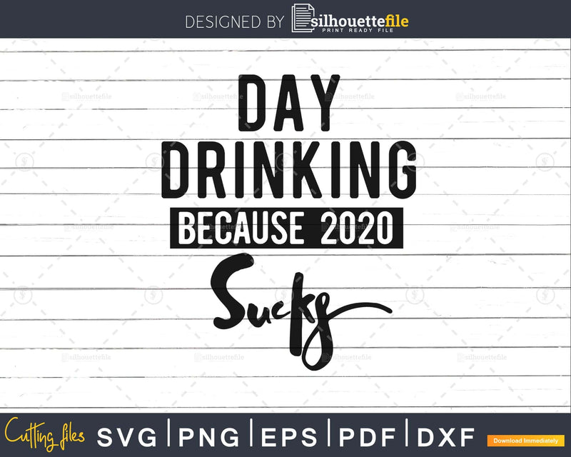 Day drinking because 2020 sucks svg png cutting cut file