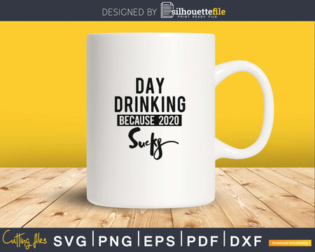 Day drinking because 2020 sucks svg png cutting cut file