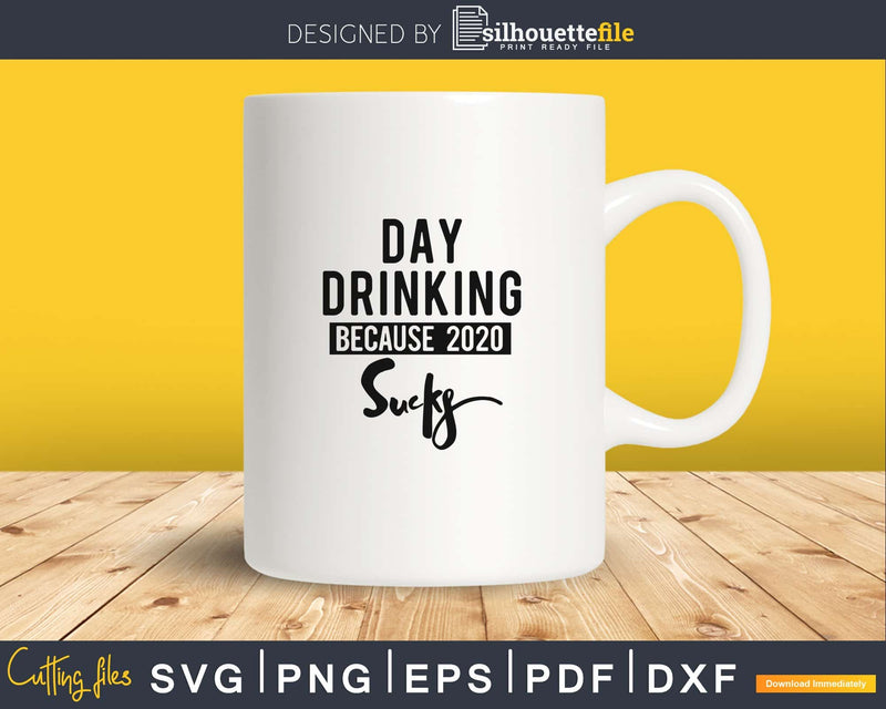 Day drinking because 2020 sucks svg png cutting cut file