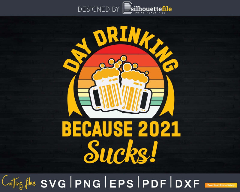 Day Drinking Because 2021 Sucks Svg Uncle Gift Print Ready