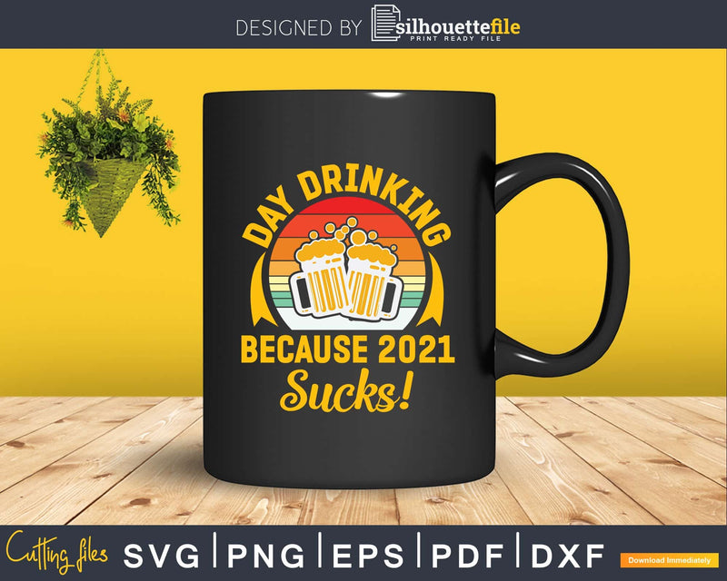 Day Drinking Because 2021 Sucks Svg Uncle Gift Print Ready