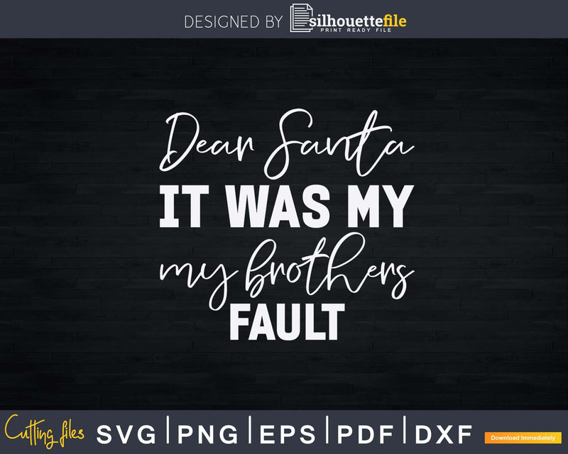 Dear Santa it was my brother’s fault Svg Png Dxf Cricut