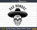 Dia De Los Muertos Skull BAD HOMBRE Halloween Svg Cut Files
