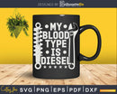 Diesel Mechanic Trucker My Blood Type Is Png Svg Vector