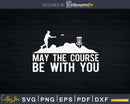 Disc Golf Shirt May The Course Be With You Golfer Svg Png