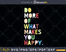 Do More of What Makes You Happy svg png digital cut files