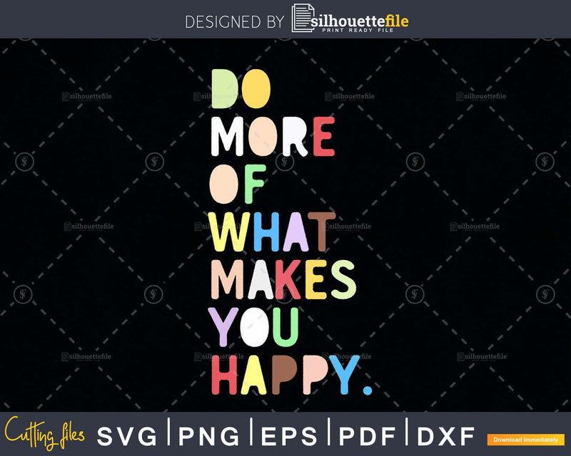 Do More of What Makes You Happy svg png digital cut files