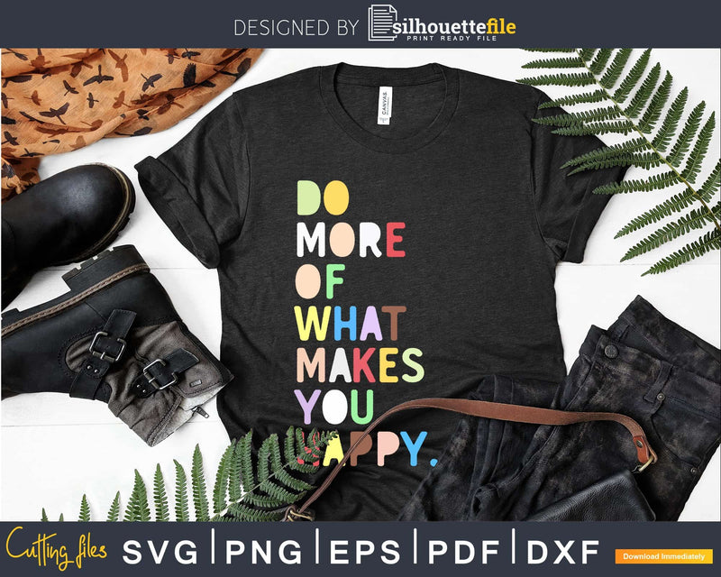 Do More of What Makes You Happy svg png digital cut files
