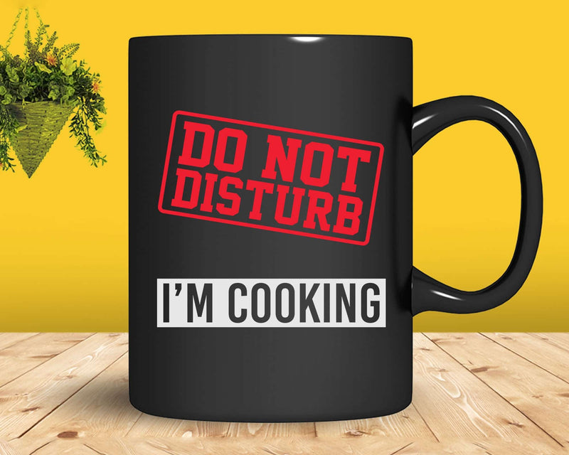 Do Not Disturb I’m Cooking Funny Cook Joke Svg Png