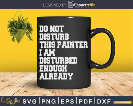 Do Not Disturb This Painter Svg Dxf Png Cricut Cut Files