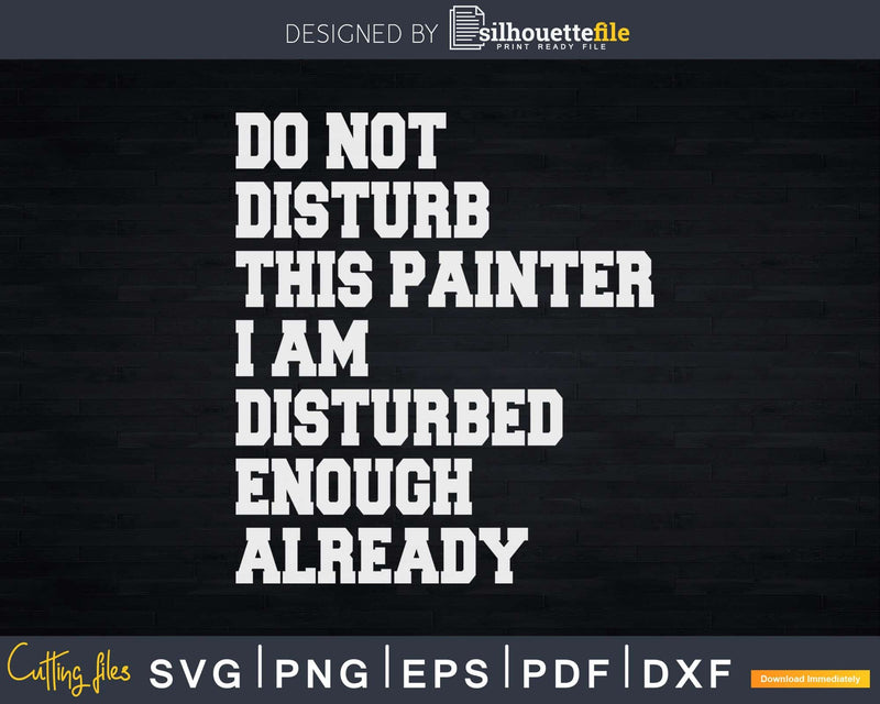 Do Not Disturb This Painter Svg Dxf Png Cricut Cut Files