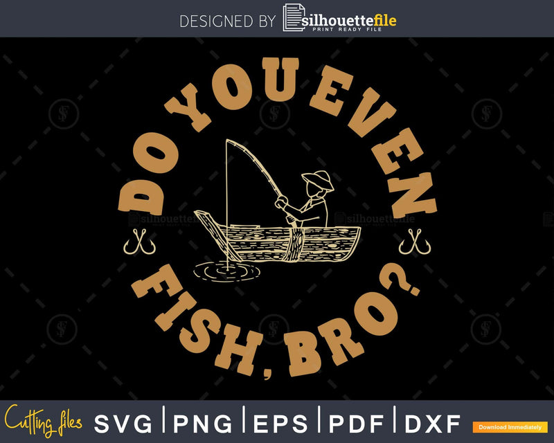 Do You Even Fish Bro Fishing svg design printable cut files